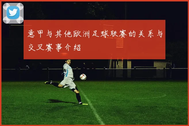 意甲与其他欧洲足球联赛的关系与交叉赛事介绍